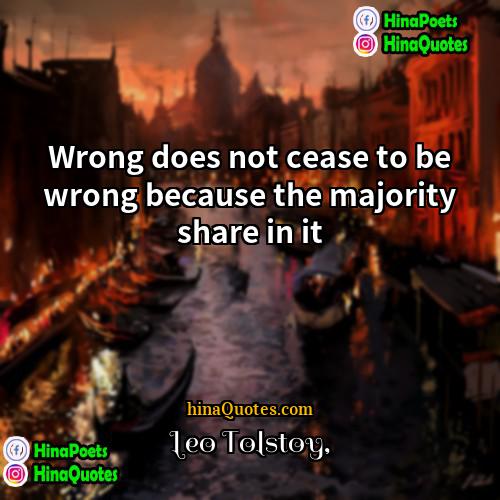 Leo Tolstoy Quotes | Wrong does not cease to be wrong